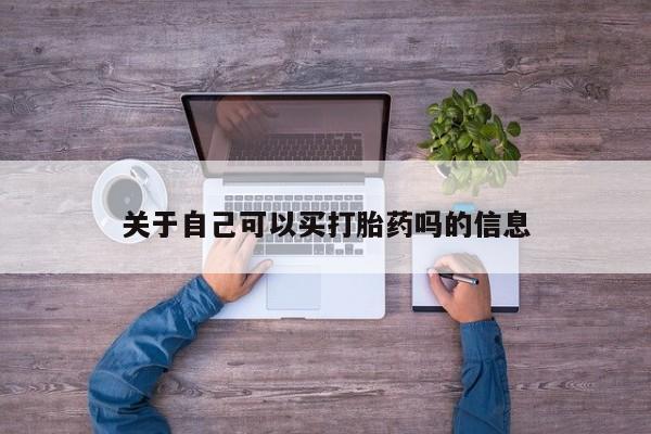 打胎药哪里能买到意外怀孕咨询关于自己可以买打胎药吗的信息
